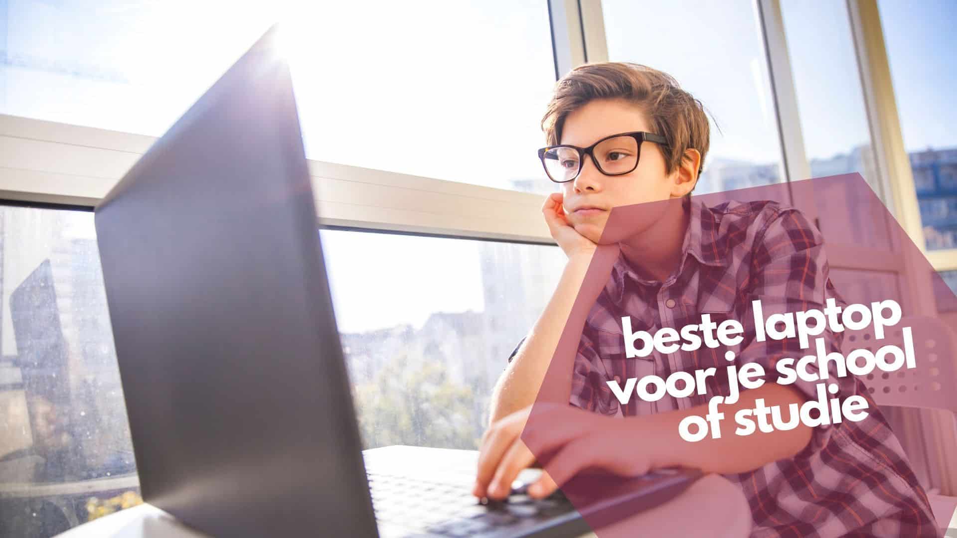 Beste laptop voor school of studeren: 18 beoordeeld voor elke €