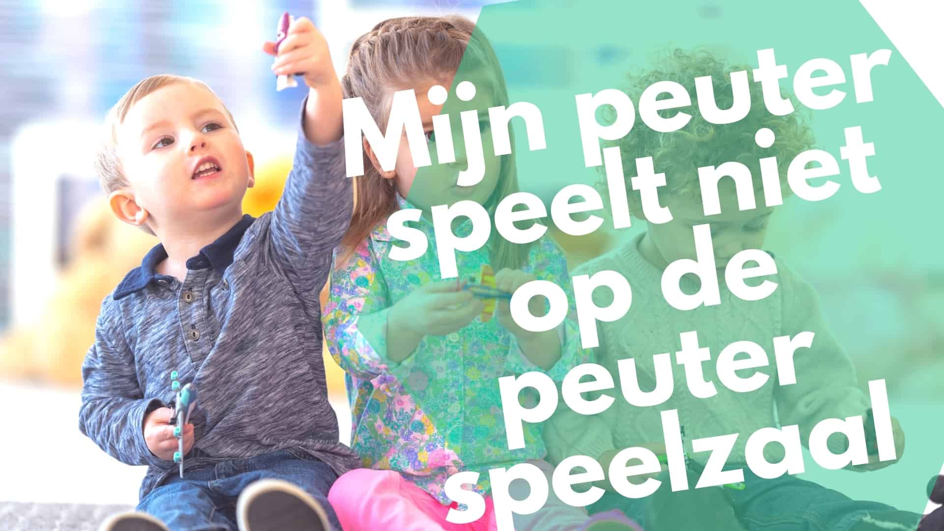 Mijn peuter speelt niet op de peuter speelzaal