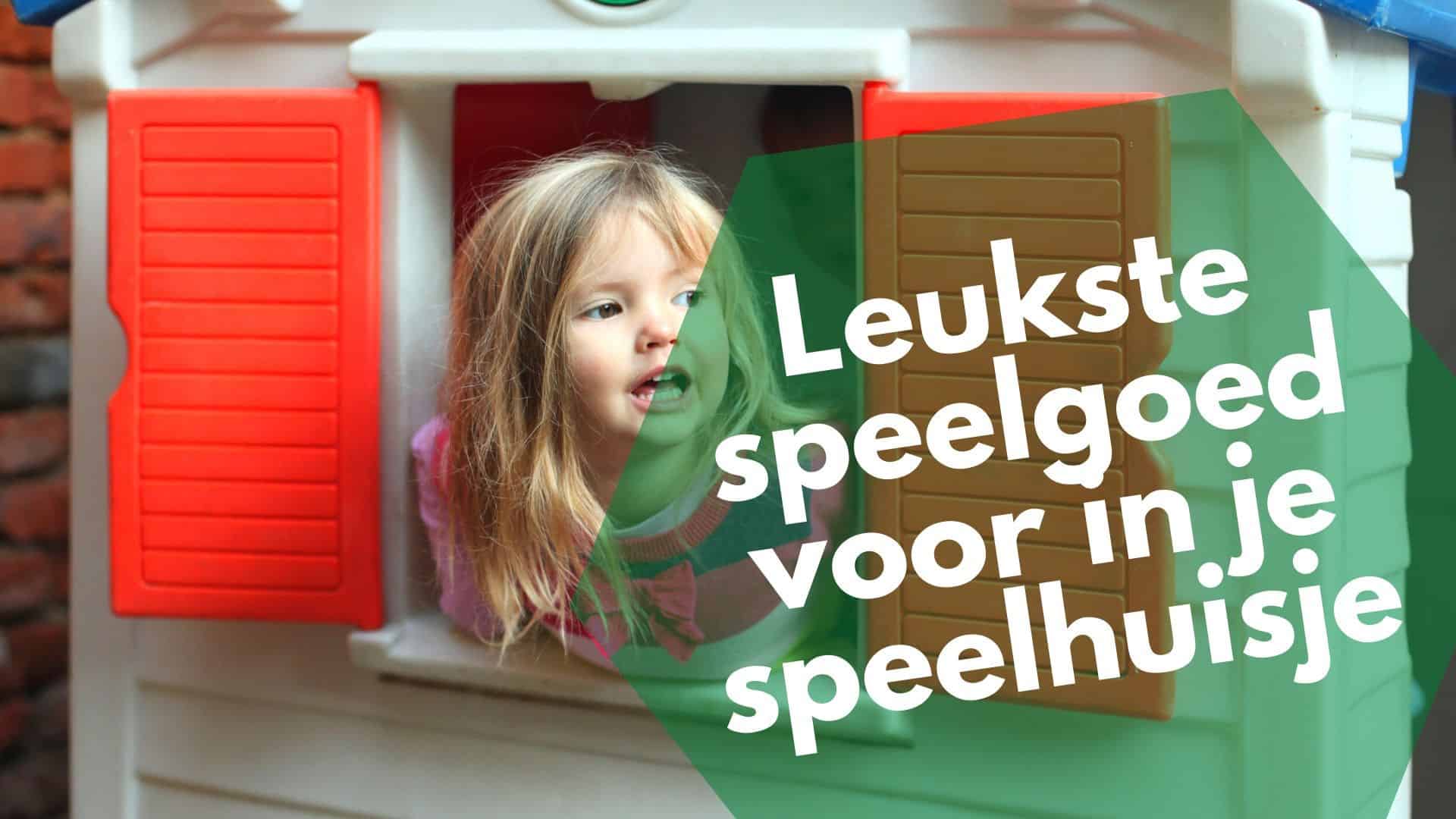 Leukste speelgoed voor in je speelhuisje