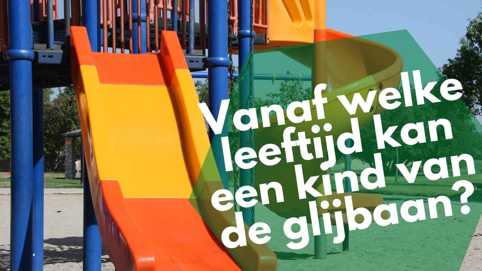 Vanaf welke leeftijd kan een kind van de glijbaan?